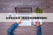 比如买比特币（购买比特币稳赚不赔吗）