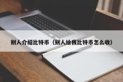 别人介绍比特币（别人给我比特币怎么收）