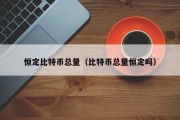 恒定比特币总量（比特币总量恒定吗）