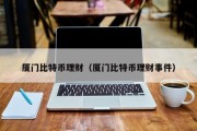 厦门比特币理财（厦门比特币理财事件）