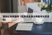 澳洲比特币版权（比特币去澳大利亚可以买卖吗）