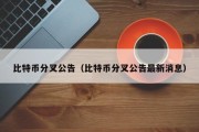 比特币分叉公告（比特币分叉公告最新消息）