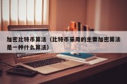 加密比特币算法（比特币采用的主要加密算法是一种什么算法）